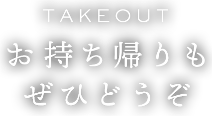 TAKEOUT お持ち帰りもぜひどうぞ