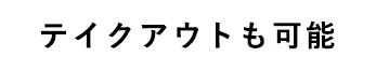 テイクアウトも可能
